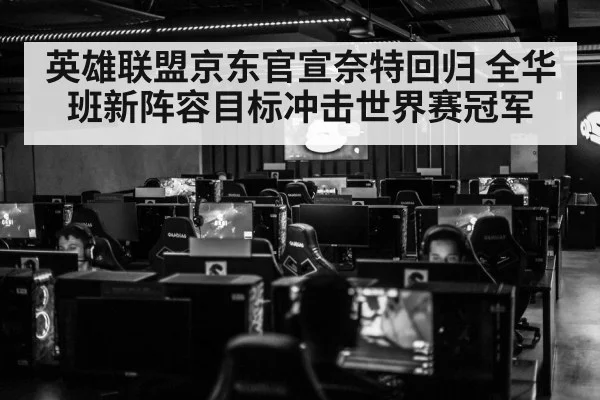 英雄联盟京东官宣奈特回归 全华班新阵容目标冲击世界赛冠军