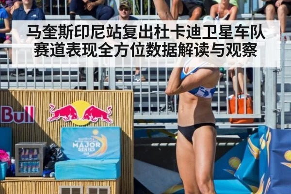 马奎斯印尼站复出杜卡迪卫星车队赛道表现全方位数据解读与观察