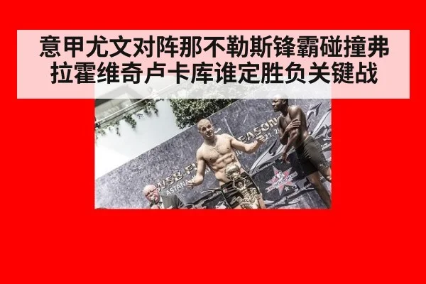 意甲尤文对阵那不勒斯锋霸碰撞弗拉霍维奇卢卡库谁定胜负关键战