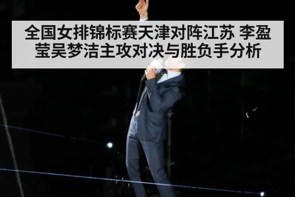 全国女排锦标赛天津对阵江苏 李盈莹吴梦洁主攻对决与胜负手分析